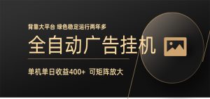 全自动广告联盟挂机 单机日收益400+ 无需人工看守 可矩阵放大 稳定输出两年多-KJ分享