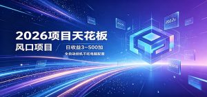 2026项目天花板，风口项目，日收益3~500+全自动挂机，不吃配置-KJ分享