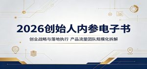 2026创始人内参电子书:创业战略与落地执行,产品流量团队规模化拆解-KJ分享