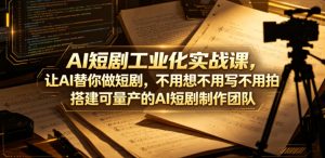 AI短剧工业化实战课，让AI替你做短剧，不用想不用写不用拍，搭建可量产的AI短剧制作团队-KJ分享