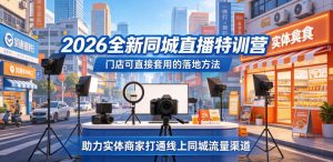 2026全新同城直播特训营，门店可直接套用的落地方法，助力实体商家打通线上同城流量渠道-KJ分享