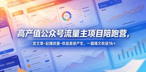 高产值公众号流量主项目陪跑营，发文章-起播放量-收益直接产生，一篇爆文收益1k+-KJ分享