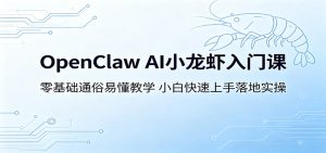 OpenClaw AI小龙虾入门课：零基础通俗易懂教学，小白快速上手落地实操-KJ分享