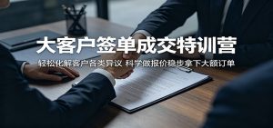 大客户签单成交特训营:轻松化解客户各类异议,科学做报价稳步拿下大额订单-KJ分享