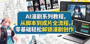 AI漫剧系列教程，从脚本到成片全流程，零基础轻松解锁漫剧创作-KJ分享