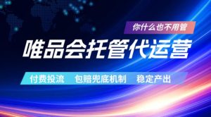 唯品会托管代运营,付费投流玩法,包赔兜底机制,稳定产出【揭秘】-KJ分享
