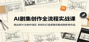AI剧集创作全流程实战课：跳出碎片化制作误区，系统化打造逻辑完整成熟影视作品-KJ分享