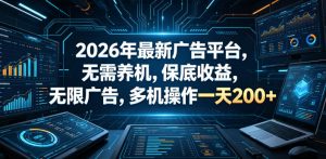 2026年最新广告平台,无需养机,保底收益,无限广告,多机操作一天200+【揭秘】-KJ分享