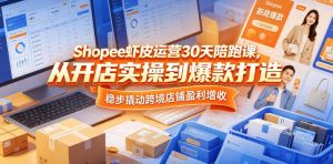 Shopee虾皮运营30天陪跑课,从开店实操到爆款打造,稳步撬动跨境店铺盈利增收-KJ分享