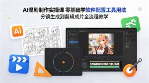 AI漫剧制作实操课 零基础学软件配置工具用法 分镜生成到剪辑成片全流程教学-KJ分享