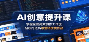 AI创意提升课:掌握全套高效创作工作流,轻松打造高级营销优质作品-KJ分享