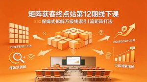 矩阵获客终点站第12期线下课 2026年5月22-23号 保姆式拆解万级线索引流矩阵打法-KJ分享