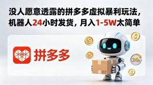 没人愿意透露的拼多多虚拟暴利玩法，机器人 24 小时发货，月入 1-5W 太简单-KJ分享