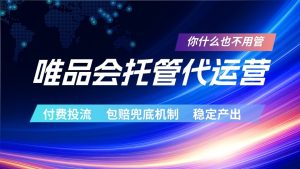唯品会托管代运营 付费投流玩法 包赔兜底机制 稳定产出-KJ分享
