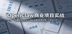 OpenClaw商业项目实战：拆解真实项目运作逻辑，零基础搭建专属一人创业公司-KJ分享