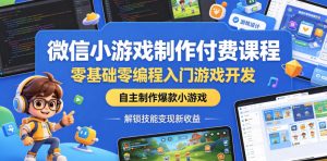 微信小游戏制作付费课程,零基础零编程入门游戏开发,自主制作爆款小游戏,解锁技能变现新收益-KJ分享