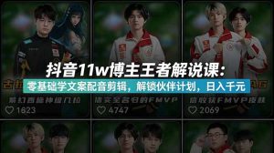 抖音11w博主王者荣耀解说课：零基础学文案配音剪辑，解锁伙伴计划，日入千元-KJ分享