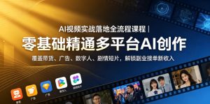 AI视频实战落地全流程课程|零基础精通多平台AI创作,覆盖带货、广告、数字人、剧情短片,解锁副业接单新收入-KJ分享