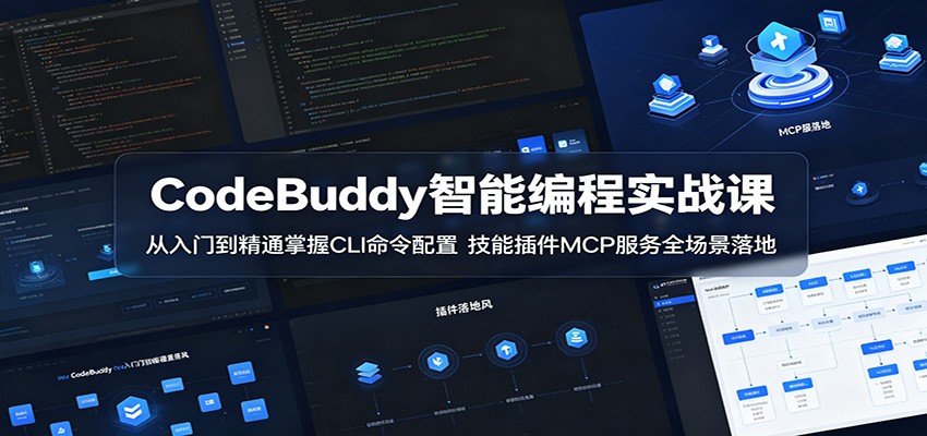CodeBuddy智能编程实战课：从入门到精通掌握CLI命令配置，技能插件MCP服务全场景落地-KJ分享