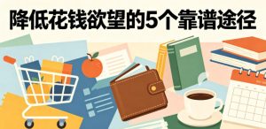 付费文章：降低花钱欲望的5个靠谱途径-KJ分享