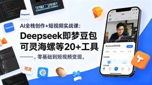 AI全栈创作+短视频实战课:Deepseek即梦豆包可灵海螺等20+工具,零基础到短视频变现-KJ分享