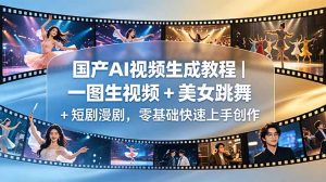 国产AI视频生成教程｜一图生视频 + 美女跳舞 + 短剧漫剧，零基础快速上手创作-KJ分享