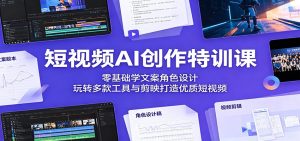 短视频AI创作特训课：零基础学文案角色设计，玩转多款工具与剪映打造优质短视频-KJ分享