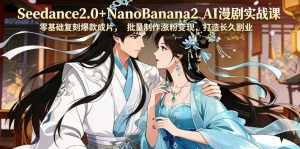 Seedance2.0+NanoBanana2 AI漫剧实战课,零基础复刻爆款成片涨粉变现,打造长久副业收益-KJ分享