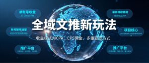 全域文推新玩法:收益模式为CPA、CPS佣金,多重变现方式-KJ分享
