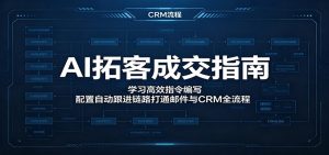 AI拓客成交指南：学习高效指令编写，配置自动跟进链路打通邮件与CRM全流程-KJ分享