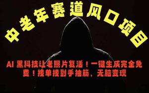 中老年风口项目,AI 黑科技让老照片复活!一键生成完全免费!接单接到手抽筋,无脑变现-KJ分享