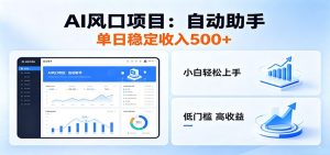 全新AI自动助手项目，低门槛入局，每日稳定收益500以上-KJ分享