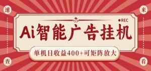 AI智能广告挂机 单机日收益400+ 可矩阵放大 设备越多收益越大 背靠大平台 绿色稳定-KJ分享