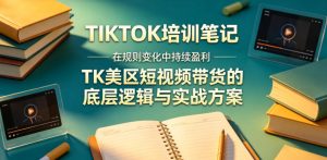 视界跨境TIKTOK4月17培训笔记,在规则变化中持续盈利,TK美区短视频带货的底层逻辑与实战方案【文档】-KJ分享