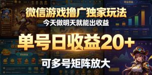 微信游戏撸广独家玩法，今天做明天就能出收益，单号日收益20+，可多号矩阵放大-KJ分享