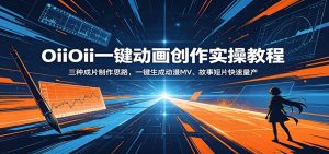 OiiOii一键动画创作实操教程:三种成片制作思路,一键生成动漫MV、故事短片快速量产-KJ分享