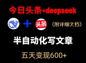 今日头条项目新玩法,deepseek半自动出文章,五天变现6张+-KJ分享