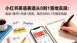 小红书英语赛道从0到1落地实操:选品+账号+内容+变现,每月3000-1万稳定收益-KJ分享