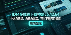 IDM多线程下载神器v6.42.64中文免费版,免费免激活,可以下载网页视频(例如飞书文档内的视频)-KJ分享