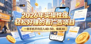 2026年实操性强、轻松好賺的看广告项目，一部手机平均日入40-50，保底30米【揭秘】-KJ分享