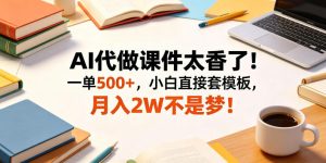 AI代做课件太香了!一单500+,小白直接套模板,月入2W不是梦!【揭秘】-KJ分享