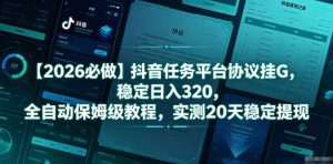 【2026必做】抖音任务平台协议挂G，稳定日入320，全自动保姆级教程，实测20天稳定提现【揭秘】-KJ分享