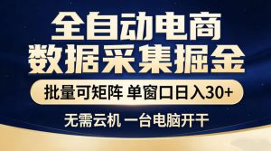 全自动电商数据采集掘金,批量可矩阵单窗口日入30+,无需云机一台电脑开干【揭秘】-KJ分享