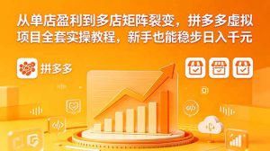 从单店盈利到多店矩阵裂变,拼多多虚拟项目全套实操教程,新手也能稳步日入千元-KJ分享
