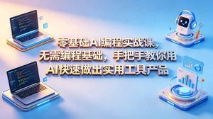 零基础AI编程实战课-更新，无需编程基础，手把手教你用AI快速做出实用工具产品-KJ分享