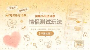 闲鱼小玩法分享,情侣测试玩法,零成本,操作简单,每天稳定10单【详细教程】-KJ分享
