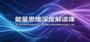 能量思维深度解读课:透过各类奇特异象溯源本质,领悟能量才是驱动事物变化的核心力量-KJ分享