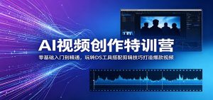 AI视频创作特训营：零基础入门到精通，玩转DS工具搭配剪辑技巧打造爆款视频-KJ分享