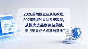 2026跨境独立站系统教程,从概念选品到建站落地,手把手完成站点基础搭建-KJ分享