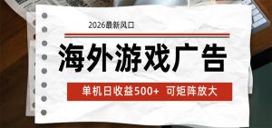 海外游戏广告 2026最新风口 24小时全自动脚本运行 单机日收益500+ 可矩阵放大-KJ分享
